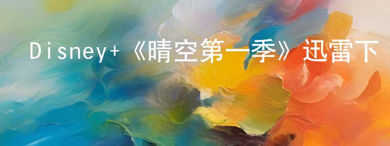 陳生的動漫綜藝大全,Disney+《晴空第一季》迅雷下載/在線觀看/百度云-靈異/驚悚-美劇天堂